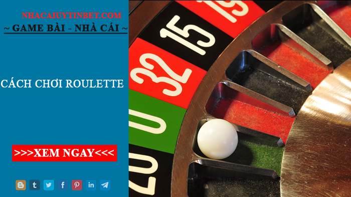 Cách chơi Roulette - Chia sẻ kinh nghiệm chơi Roulette